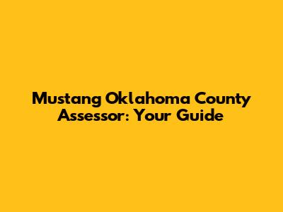 Mustang Oklahoma County Assessor: Your Guide