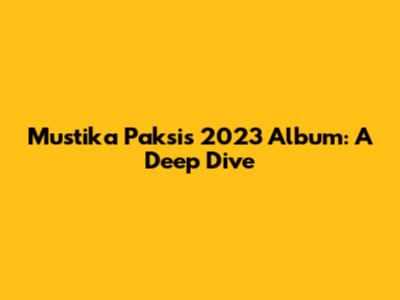 Mustika Paksi's 2023 Album: A Deep Dive
