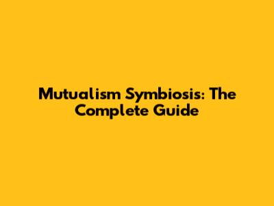 Mutualism Symbiosis: The Complete Guide