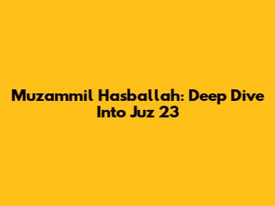 Muzammil Hasballah: Deep Dive Into Juz 23
