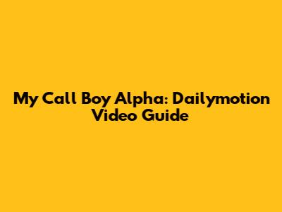 My Call Boy Alpha: Dailymotion Video Guide