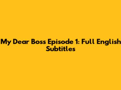 My Dear Boss Episode 1: Full English Subtitles