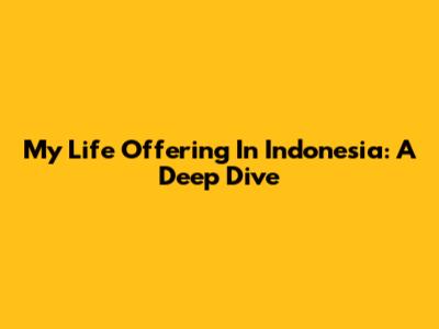 My Life Offering In Indonesia: A Deep Dive