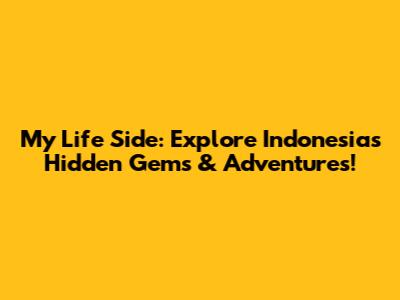My Life Side: Explore Indonesia's Hidden Gems & Adventures!