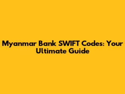 Myanmar Bank SWIFT Codes: Your Ultimate Guide