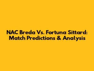 NAC Breda Vs. Fortuna Sittard: Match Predictions & Analysis