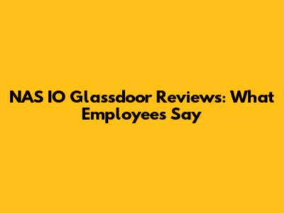 NAS IO Glassdoor Reviews: What Employees Say