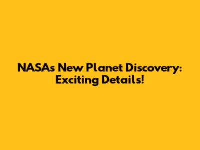 NASA's New Planet Discovery: Exciting Details!