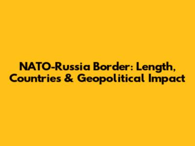 NATO-Russia Border: Length, Countries & Geopolitical Impact
