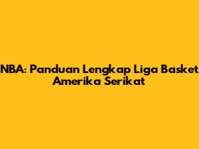 NBA: Panduan Lengkap Liga Basket Amerika Serikat