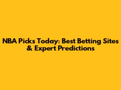 NBA Picks Today: Best Betting Sites & Expert Predictions