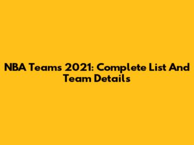 NBA Teams 2021: Complete List And Team Details