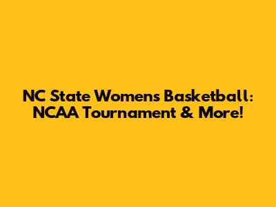 NC State Women's Basketball: NCAA Tournament & More!