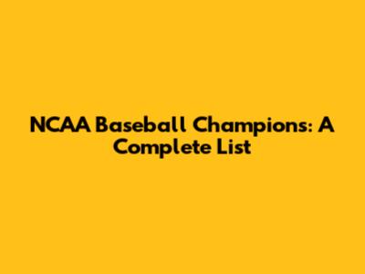 NCAA Baseball Champions: A Complete List