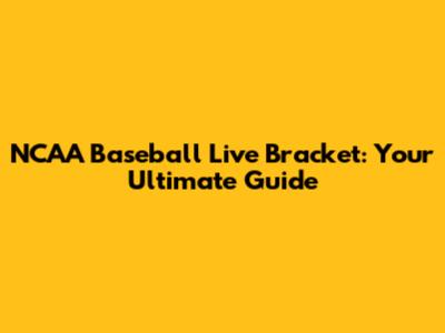 NCAA Baseball Live Bracket: Your Ultimate Guide