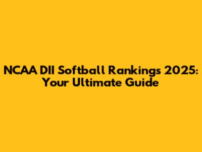NCAA DII Softball Rankings 2025: Your Ultimate Guide