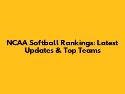 NCAA Softball Rankings: Latest Updates & Top Teams