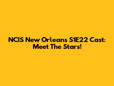 NCIS New Orleans S1E22 Cast: Meet The Stars!