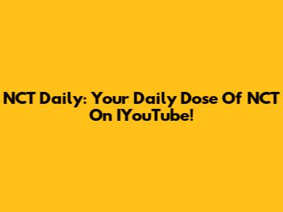 NCT Daily: Your Daily Dose Of NCT On IYouTube!