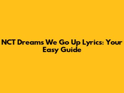 NCT Dream's 'We Go Up' Lyrics: Your Easy Guide