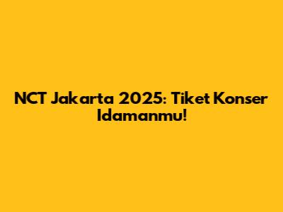 NCT Jakarta 2025: Tiket Konser Idamanmu!