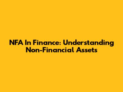 NFA In Finance: Understanding Non-Financial Assets