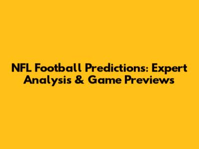 NFL Football Predictions: Expert Analysis & Game Previews