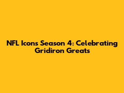 NFL Icons Season 4: Celebrating Gridiron Greats