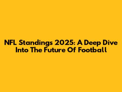 NFL Standings 2025: A Deep Dive Into The Future Of Football