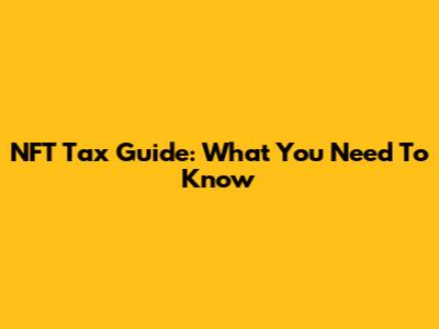 NFT Tax Guide: What You Need To Know