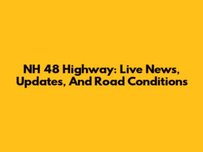 NH 48 Highway: Live News, Updates, And Road Conditions