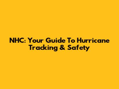 NHC: Your Guide To Hurricane Tracking & Safety