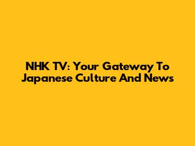 NHK TV: Your Gateway To Japanese Culture And News