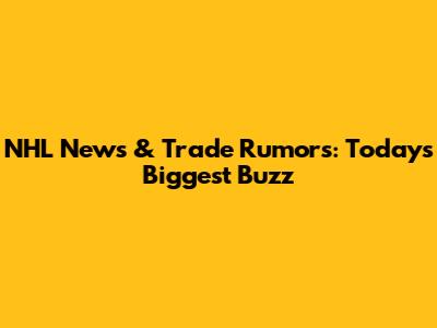 NHL News & Trade Rumors: Today's Biggest Buzz