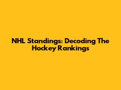 NHL Standings: Decoding The Hockey Rankings