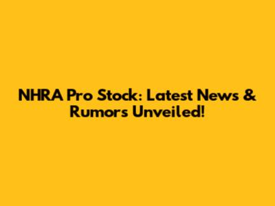 NHRA Pro Stock: Latest News & Rumors Unveiled!