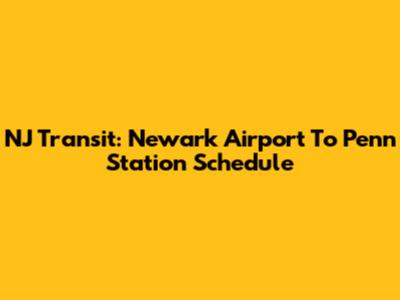NJ Transit: Newark Airport To Penn Station Schedule