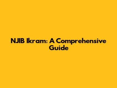 NJIB Ikram: A Comprehensive Guide