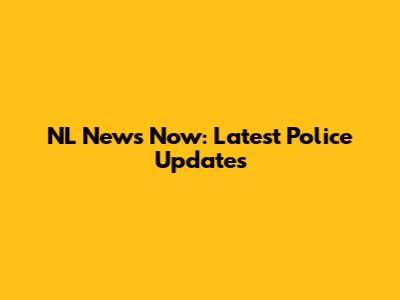 NL News Now: Latest Police Updates
