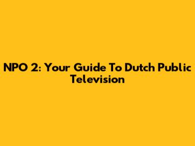 NPO 2: Your Guide To Dutch Public Television
