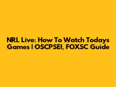 NRL Live: How To Watch Today's Games | OSCPSEI, FOXSC Guide