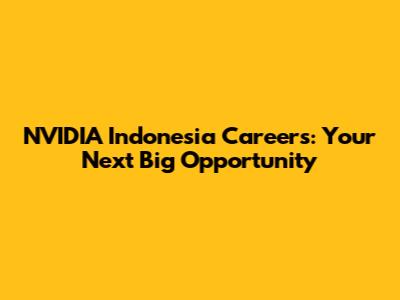 NVIDIA Indonesia Careers: Your Next Big Opportunity