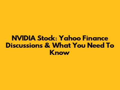 NVIDIA Stock: Yahoo Finance Discussions & What You Need To Know
