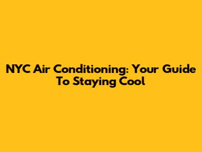 NYC Air Conditioning: Your Guide To Staying Cool