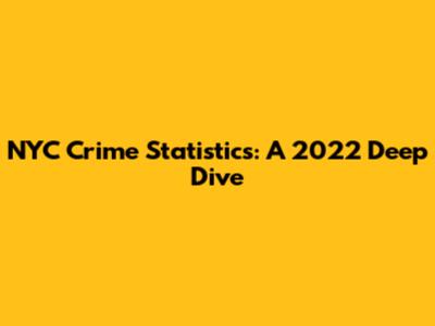 NYC Crime Statistics: A 2022 Deep Dive