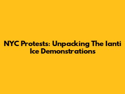 NYC Protests: Unpacking The Ianti Ice Demonstrations