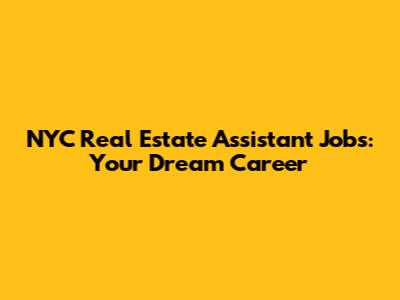 NYC Real Estate Assistant Jobs: Your Dream Career