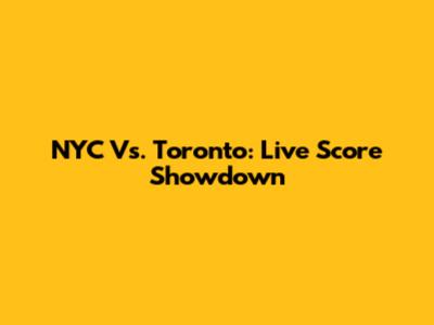 NYC Vs. Toronto: Live Score Showdown