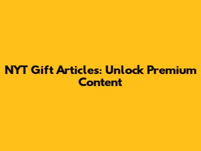 NYT Gift Articles: Unlock Premium Content