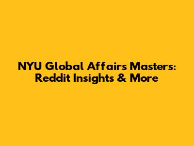 NYU Global Affairs Masters: Reddit Insights & More